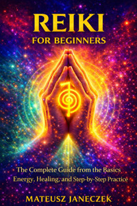 Reiki for Beginners – The Complete Guide from the Basics Energy, Healing, and Step-by-Step Practice - Mateusz Janeczek - ebook