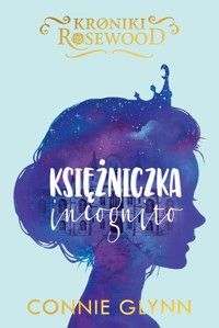 Księżniczka incognito. Cykl Kroniki Rosewood. Tom 1 - Connie Glynn - książka