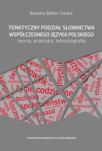 Tematyczny podział słownictwa współczesnego języka polskiego Teoria, praktyka, leksykografia - Batko-Tokarz Barbara - książka