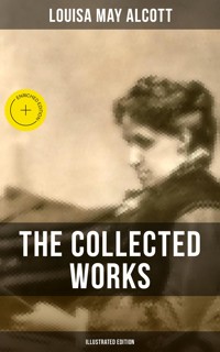The Collected Works of Louisa May Alcott (Illustrated Edition) - Louisa May Alcott - ebook