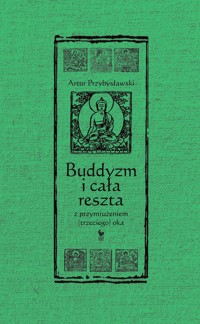 Buddyzm i cała reszta z przymrużeniem (trzeciego) oka - Artur Przybysławski - ebook