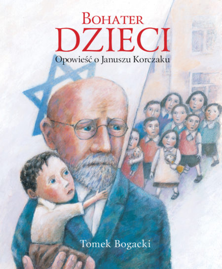 Bohater dzieci. Opowieść o Januszu Korczaku - Tomek Bogacki - książka