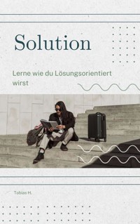 Solution - lerne wie du lösungsorientiert wirst - Tobias Hopfmüller - ebook