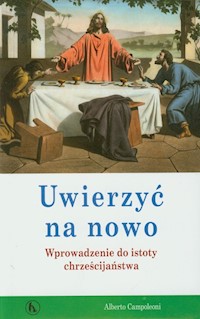 Uwierzyć na nowo Wprowadzenie do istoty chrześcijaństwa - Campoleoni Alberto - książka