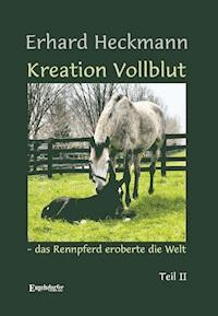 Kreation Vollblut – das Rennpferd eroberte die Welt - Erhard  Heckmann - ebook