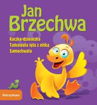 Wierszykowo Kaczka-dziwaczka Tańcowała igła z nitką Samochwała - Jan Brzechwa - książka