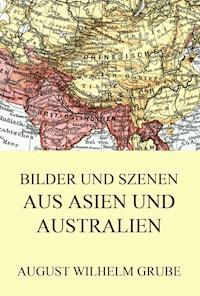 Bilder und Szenen aus Asien und Australien - August Wilhelm Grube - ebook