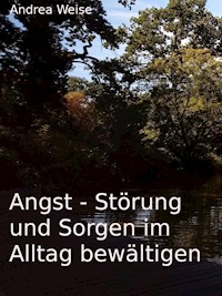 Angst - Störung und Sorgen im Alltag bewältigen - Andrea Weise - ebook