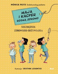 Maja i Kacper rosną zdrowo. Niezbędnik zdrowego odżywiania - Monica Peitx - książka