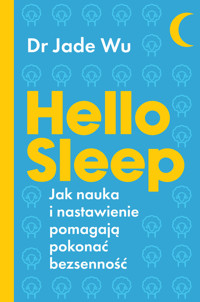 Hello sleep. Jak nauka i nastawienie pomagają pokonać bezsenność - Dr Jade Wu - książka