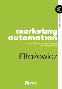 Marketing Automation. W kierunku sztucznej inteligencji i hiperpersonalizacji - Grzegorz Błażewicz - książka