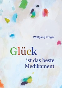 Glück ist das beste Medikament - Wolfgang Krüger - ebook