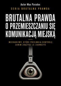 Brutalna prawda o przemieszczaniu się komunikacją miejską - Mechanizmy, które przejmują kontrolę zanim zdążysz je zauważyć - Max Paradox - ebook