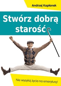 Stwórz dobrą starość - Kapłanek Andrzej - książka
