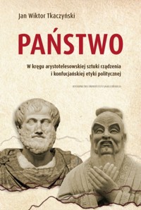 Państwo. W kręgu arystotelesowskiej sztuki rządzenia i konfucjańskiej etyki politycznej - Jan Wiktor Tkaczyński - książka