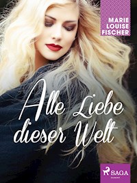 Alle Liebe dieser Welt - Marie Louise Fischer - ebook