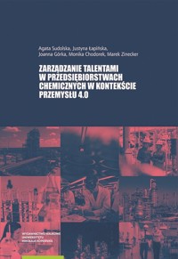 Zarządzanie talentami w przedsiębiorstwach chemicznych w kontekście Przemysłu 4.0 - Sudolska Agata, Łapińska Justyna, Górka Joanna, Chodorek Monika, Zinecker Marek - książka