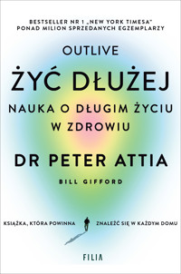 Żyć dłużej. Nauka o długim życiu w zdrowiu - Attia Peter - ebook + audiobook