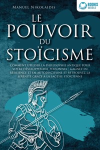 LE POUVOIR DU STOÏCISME: Comment utiliser la philosophie antique pour votre développement personnel : gagnez en résilience et en autodiscipline et retrouvez la sérénité grâce à la sagesse stoïcienne - Manuel Nikolaidis - ebook