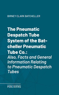 The Pneumatic Despatch Tube System of the Batcheller Pneumatic Tube Co. - Birney Clark Batcheller - ebook