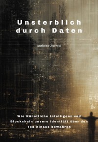 Unsterblich durch Daten - Anthony Zurrow - ebook