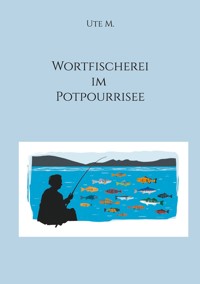 Wortfischerei im Potpourrisee - Ute M. - ebook