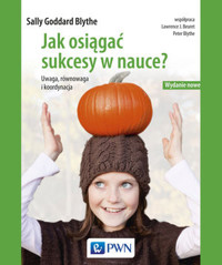 Jak osiągać sukcesy w nauce. Uwaga, równowaga, koordynacja. Wydanie nowe - Sally Goddard Blythe - książka