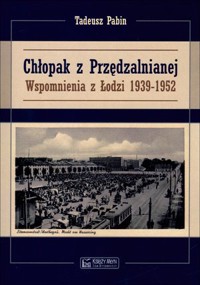 Chłopak z Przędzalnianej. Wspomnienia z Łodzi 1939-1952 - Tadeusz Pabin - książka