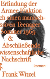Die Erfindung der Roten Armee Fraktion durch einen manisch-depressiven Teenager im Sommer 1969 & Abschließende unwissenschaftliche Nachschrift - Frank Witzel - ebook