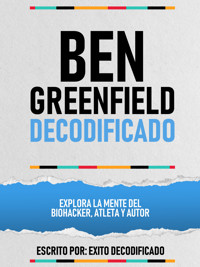 Ben Greenfield Decodificado - Explora La Mente Del Biohacker, Atleta Y Autor - Exito Decodificado - ebook
