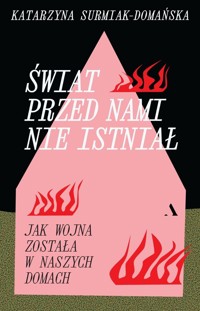 Świat przed nami nie istniał. Jak wojna została w naszych domach - Katarzyna Surmiak-Domańska - książka