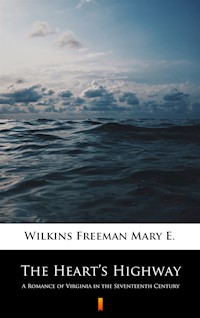 The Heart’s Highway. A Romance of Virginia in the Seventeenth Century - Mary E. Wilkins Freeman - ebook