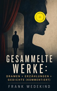 Gesammelte Werke: Dramen + Erzählungen + Gedichte (Kommentiert) - Frank Wedekind - ebook