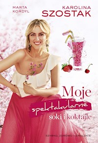 Moje spektakularne soki i koktajle - Karolina Szostak - ebook + książka