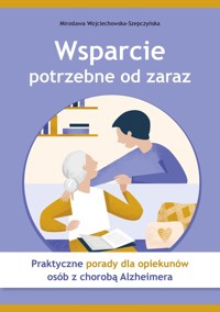 Wsparcie potrzebne od zaraz Praktyczne porady dla opiekunów osób z chorobą Alzheimera - Wojciechowska-Szepczyńska Mirosława - książka