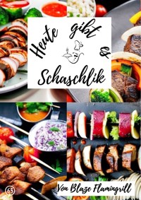 Heute gibt es - Schaschlik - Blaze Flamingrill - ebook