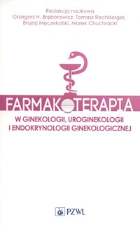 Farmakoterapia w ginekologii, uroginekologii i endokrynologii ginekologicznej -  - książka