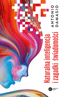 Naturalna inteligencja i zagadki świadomości - Antonio Damasio - ebook