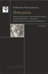 Złote pióra. George MacDonald, James Matthew Barrie, Cicely Mary Barker – twórczość, polska recepcja, propozycje przekładowe - Aleksandra Wieczorkiewicz - ebook + książka