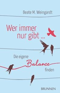 Wer immer nur gibt - Beate Weingardt - ebook