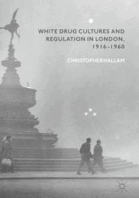 White Drug Cultures and Regulation in London, 1916–1960 - Christopher Hallam - ebook