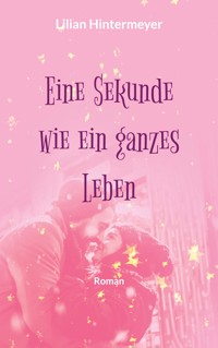 Eine Sekunde wie ein ganzes Leben - Lilian Hintermeyer - ebook