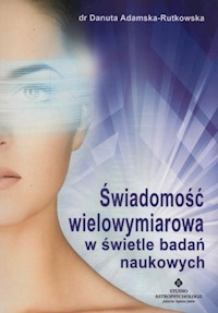 Świadomość wielowymiarowa w świetle badań naukowych - Danuta Adamska-Rutkowska - ebook + książka