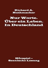 Nur Worte. Über ein Leben. In Deutschland - Richard A. Huthmacher - ebook