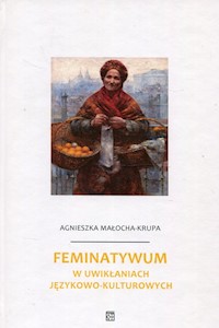 Feminatywum w uwikłaniach językowo-kulturowych - Małocha-Krupa Agnieszka - książka