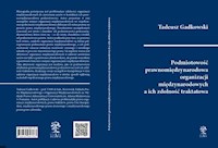 Podmiotowość prawnomiędzynarodowa organizacji międzynarodowych a ich zdolność traktatowa - Tadeusz Gadkowski - książka