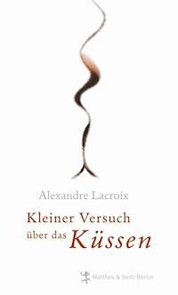 Kleiner Versuch über das Küssen - Alexandre Lacroix - ebook