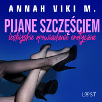 Pijane szczęściem – lesbijskie opowiadanie erotyczne - Annah Viki M - audiobook