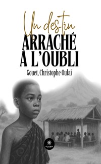 Un destin arraché à l’oubli - Gouet, Christophe Oulai - ebook