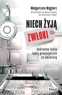 Niech żyją zwłoki. Sekretne życie ludzi pracujących ze śmiercią - Małgorzata Węglarz - książka